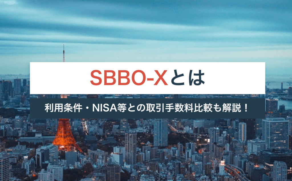 SBBO-Xとは？利用条件・NISA等との取引手数料比較も解説！